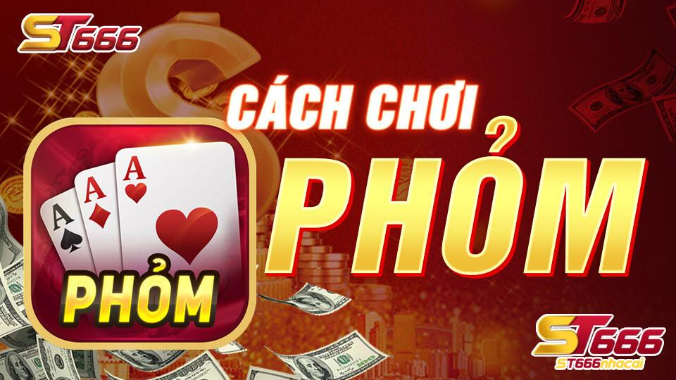 Cách chơi tại Phỏm tại ST666